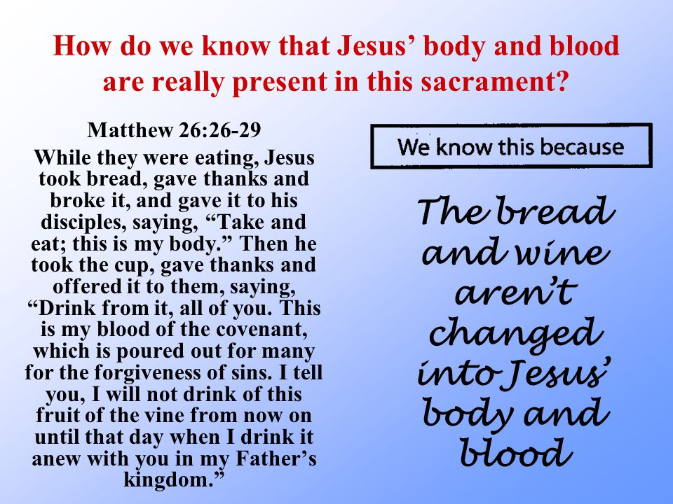 How do we know that Jesus’ body and blood are really present in this sacrament.
