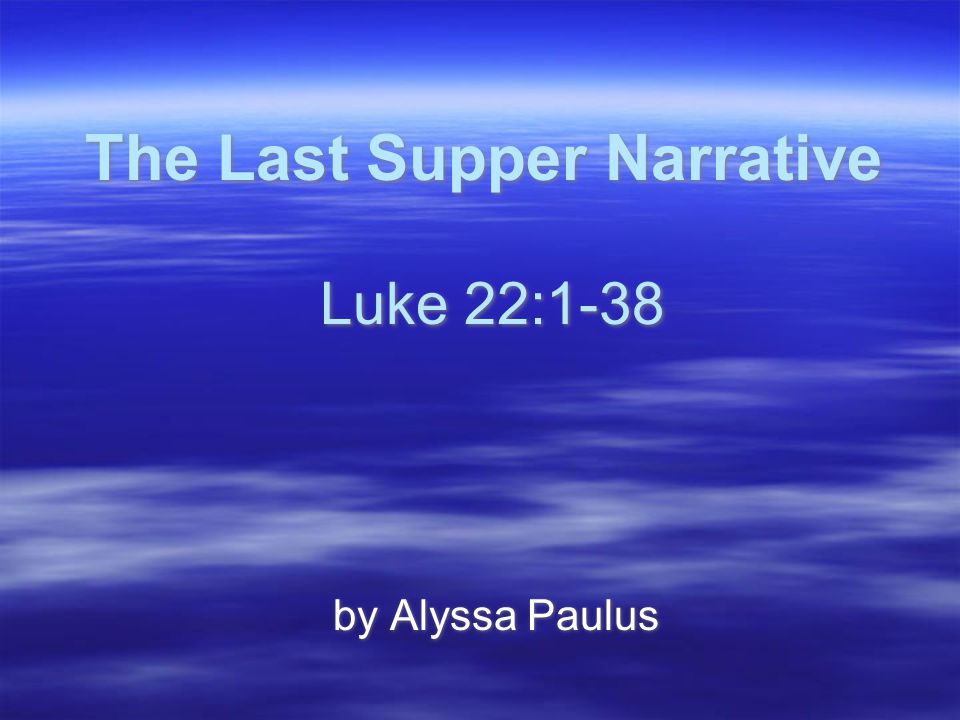 The Last Supper Narrative Luke 22:1-38 by Alyssa Paulus