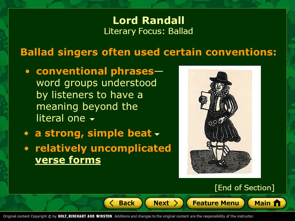 Ballad singers often used certain conventions: Lord Randall Literary Focus: Ballad question-and-answer format—a series of questions whose answers reveal facts of the story little by little; used to build suspense O where hae ye been, Lord Randall, my son.
