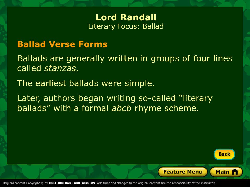 Ballad singers often used certain conventions: Lord Randall Literary Focus: Ballad conventional phrases— word groups understood by listeners to have a meaning beyond the literal one a strong, simple beat relatively uncomplicated verse forms verse forms [End of Section]