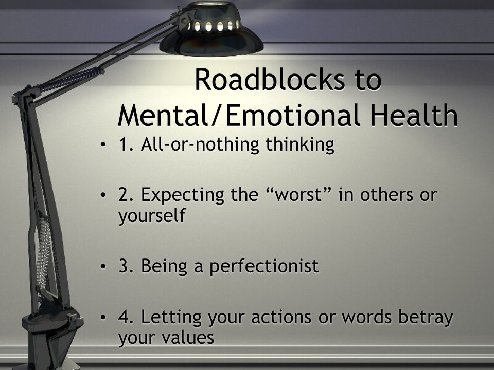 Roadblocks to Mental/Emotional Health 1. All-or-nothing thinking 2.