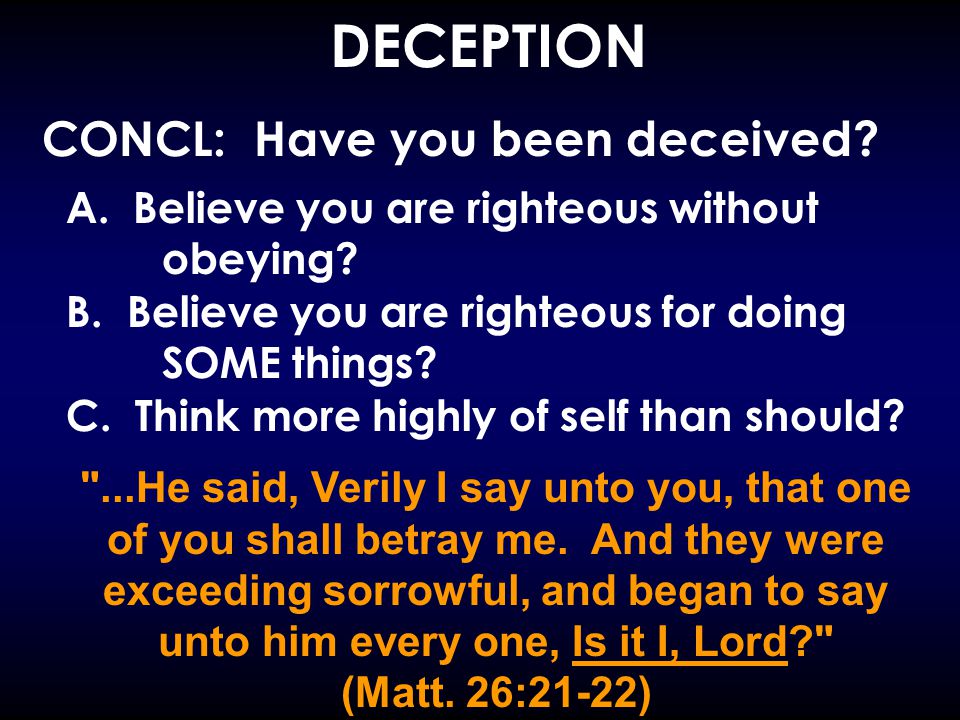 DECEPTION CONCL: Have you been deceived. A. Believe you are righteous without obeying.