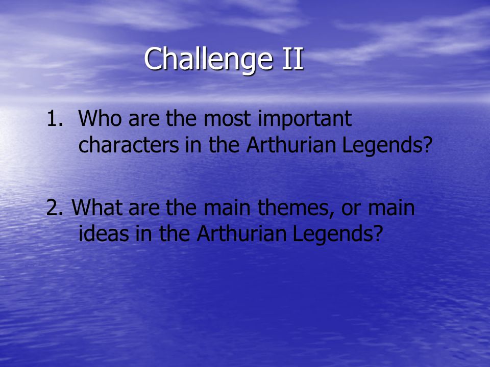 Challenge II 1. Who are the most important characters in the Arthurian Legends.