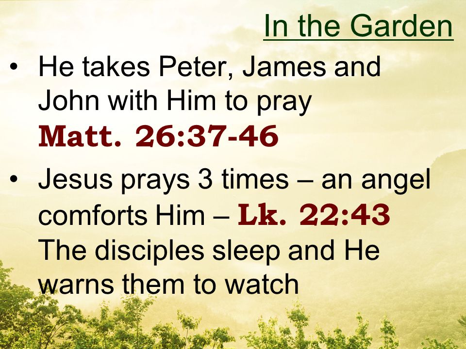 He takes Peter, James and John with Him to pray Matt.