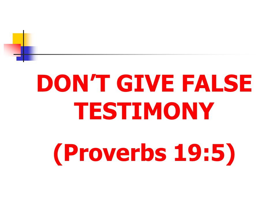 DON’T GIVE FALSE TESTIMONY (Proverbs 19:5)