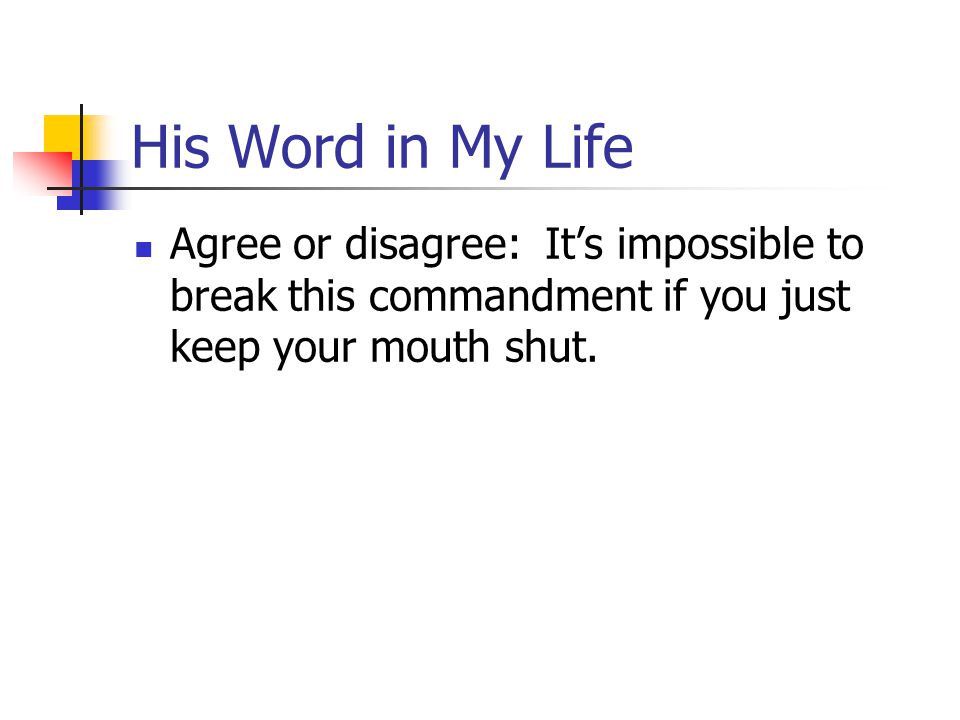 His Word in My Life Agree or disagree: It’s impossible to break this commandment if you just keep your mouth shut.