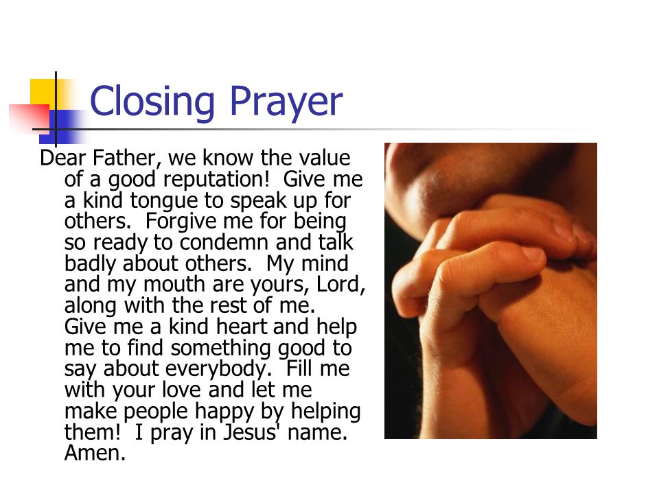 Closing Prayer Dear Father, we know the value of a good reputation.