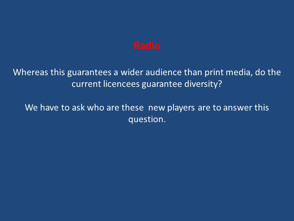 Radio Whereas this guarantees a wider audience than print media, do the current licencees guarantee diversity.