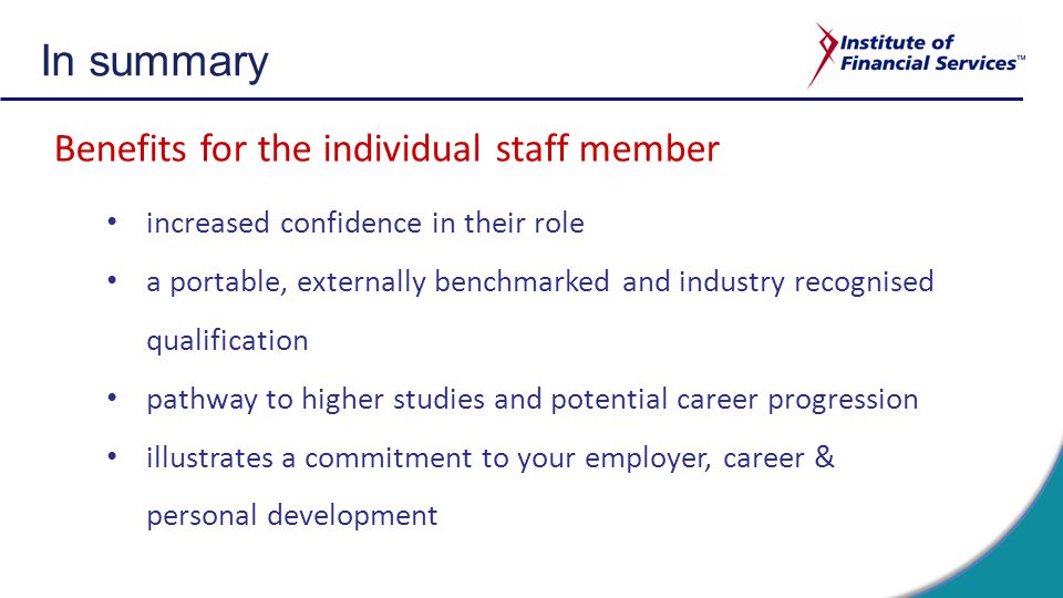 Benefits for the individual staff member increased confidence in their role a portable, externally benchmarked and industry recognised qualification pathway to higher studies and potential career progression illustrates a commitment to your employer, career & personal development In summary