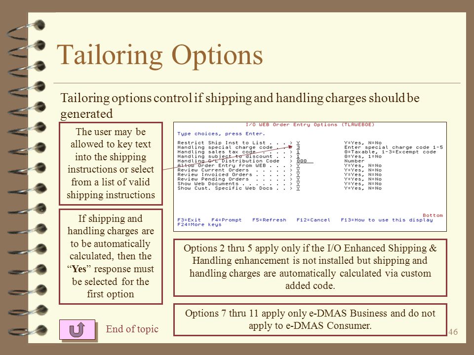 45 Tailoring Options 4 Using the IOTAILOR WEBOE command, the user can tailor the WEBOE enhancement 4 The tailoring options control if shipping and handling charges should be generated