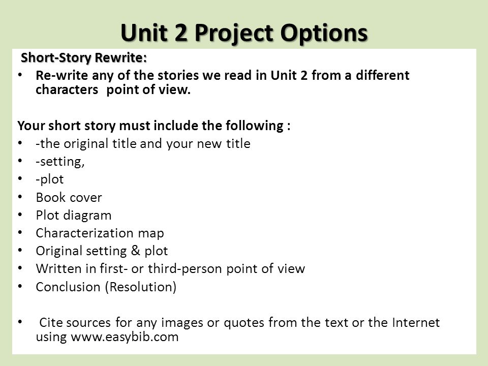 Unit 2 Project Options Short-Story Rewrite: Short-Story Rewrite: Re-write any of the stories we read in Unit 2 from a different characters point of view.