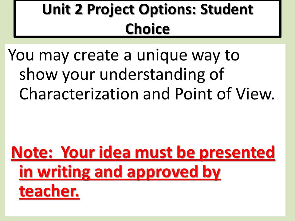 Unit 2 Project Options: Student Choice You may create a unique way to show your understanding of Characterization and Point of View.