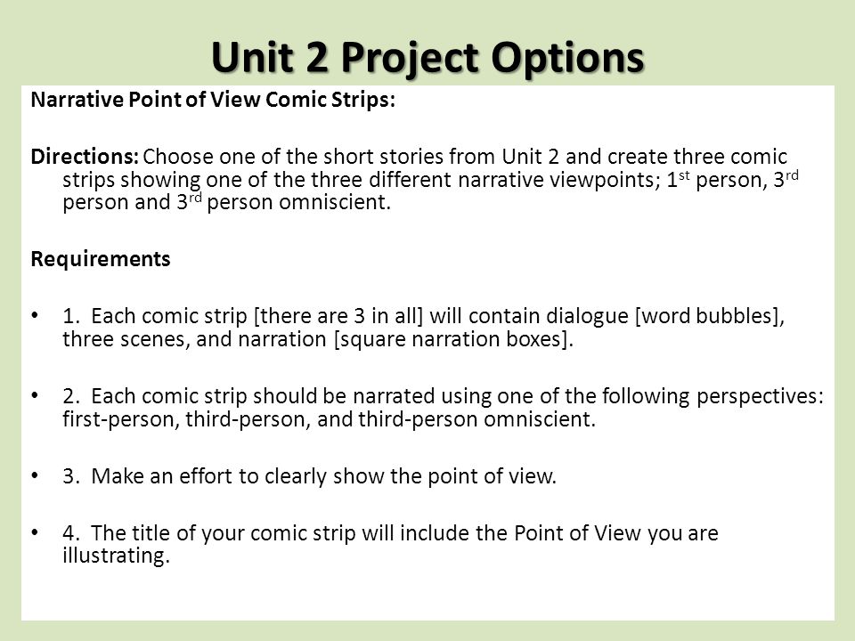 Unit 2 Project Options Narrative Point of View Comic Strips: Directions: Choose one of the short stories from Unit 2 and create three comic strips showing one of the three different narrative viewpoints; 1 st person, 3 rd person and 3 rd person omniscient.
