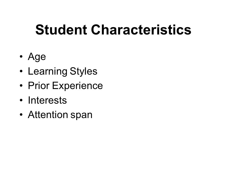 Student Characteristics Age Learning Styles Prior Experience Interests Attention span