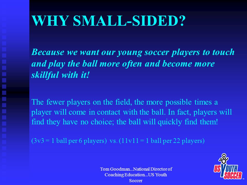 Tom Goodman...National Director of Coaching Education...US Youth Soccer WHY SMALL-SIDED.