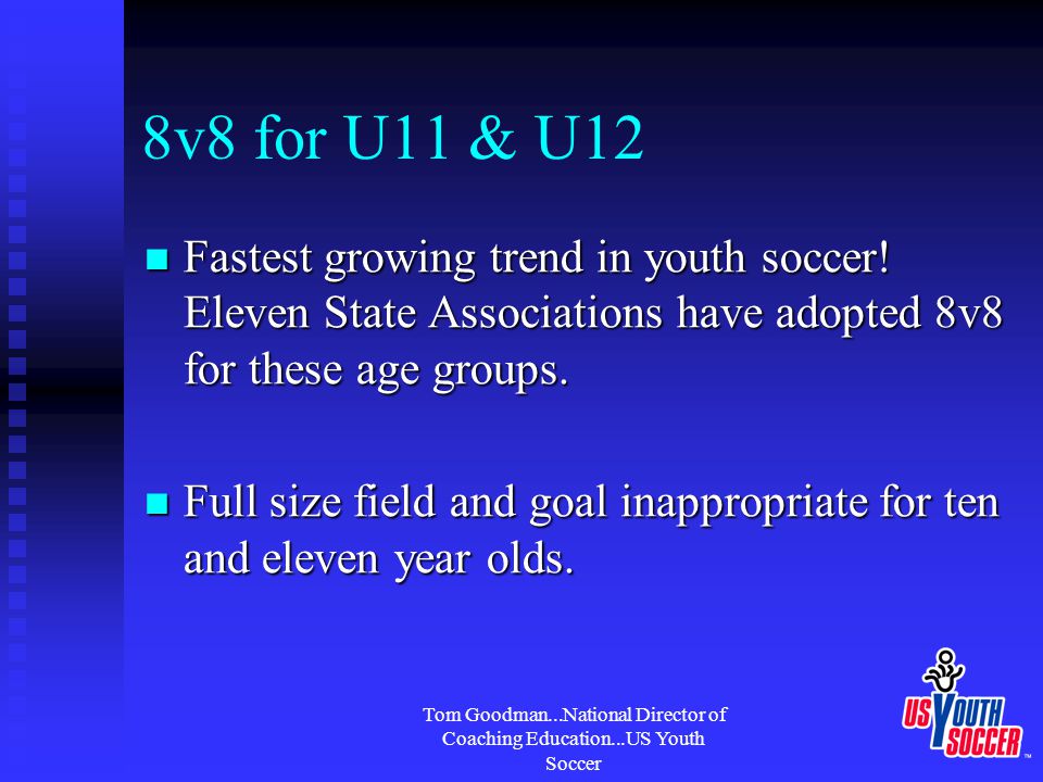 Tom Goodman...National Director of Coaching Education...US Youth Soccer 8v8 for U11 & U12 Fastest growing trend in youth soccer.