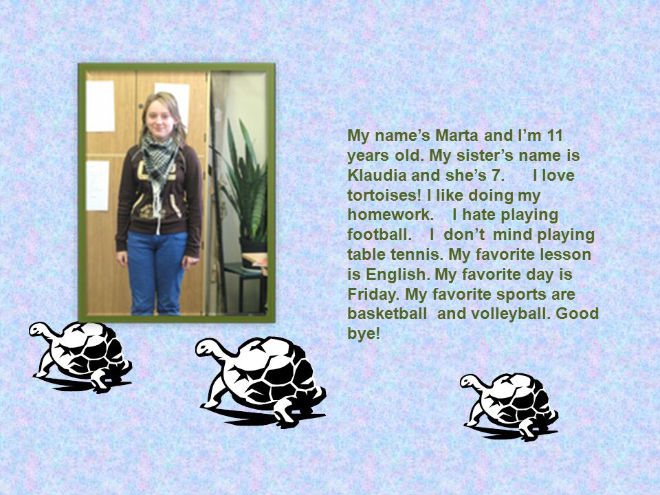 My name’s Marta and I’m 11 years old. My sister’s name is Klaudia and she’s 7.