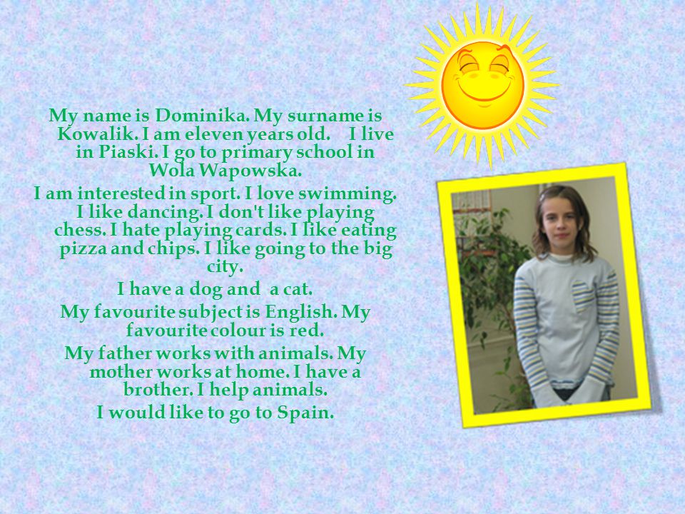 My name is Dominika. My surname is Kowalik. I am eleven years old.