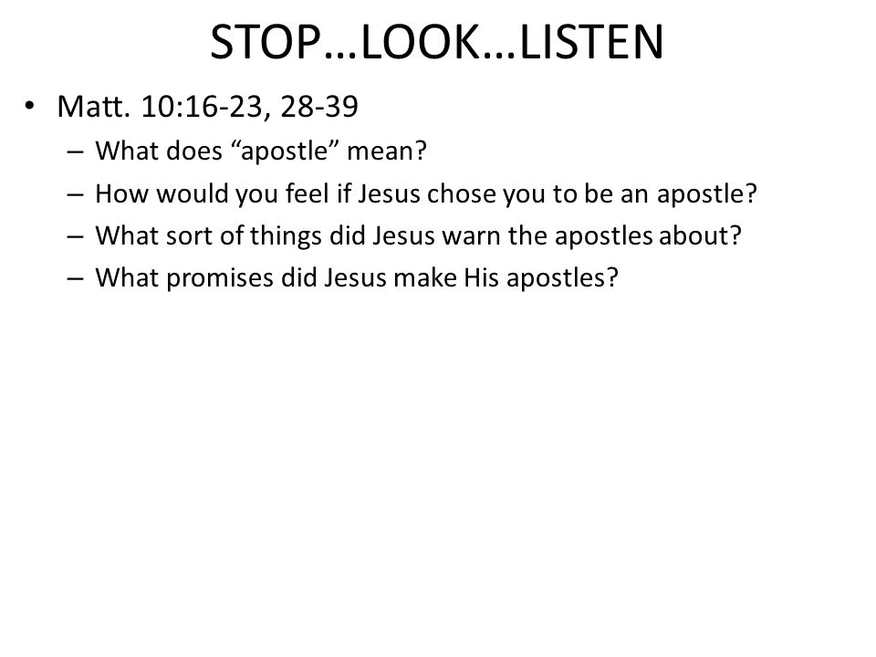 STOP…LOOK…LISTEN Matt. 10:16-23, – What does apostle mean.