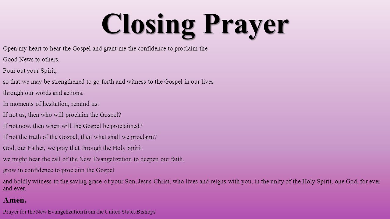 Closing Prayer Open my heart to hear the Gospel and grant me the confidence to proclaim the Good News to others.