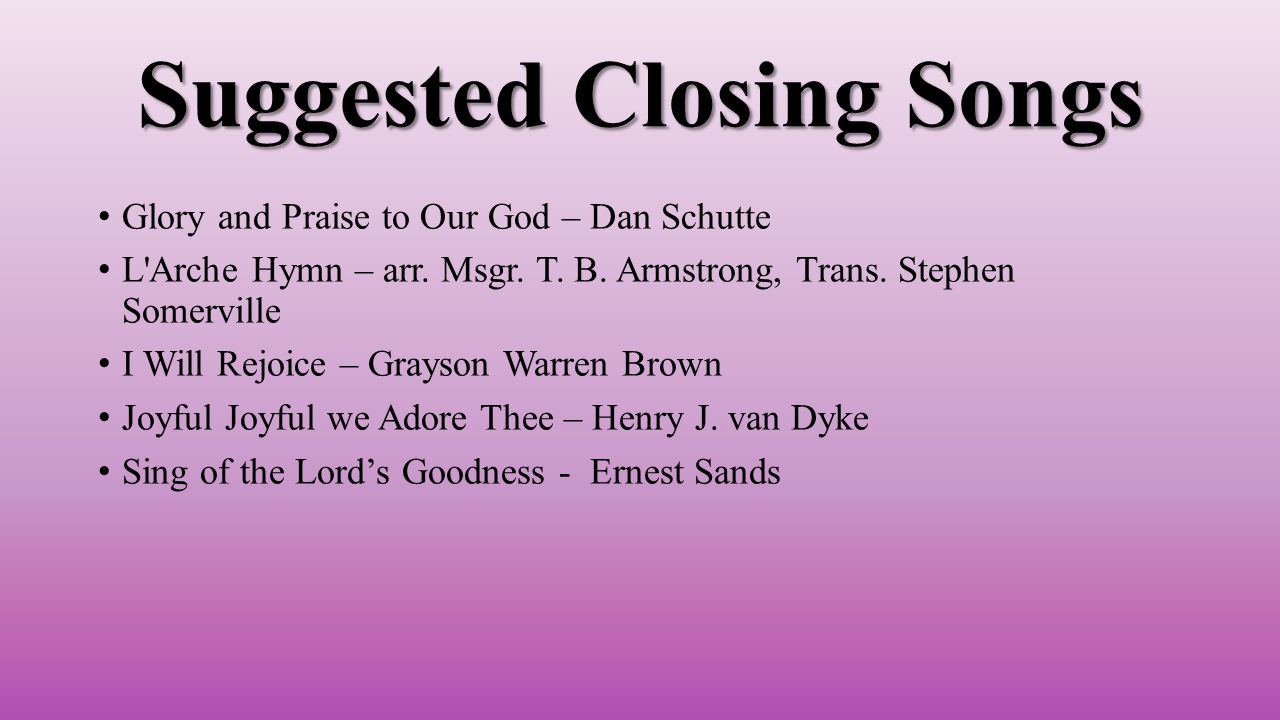Suggested Closing Songs Glory and Praise to Our God – Dan Schutte L Arche Hymn – arr.