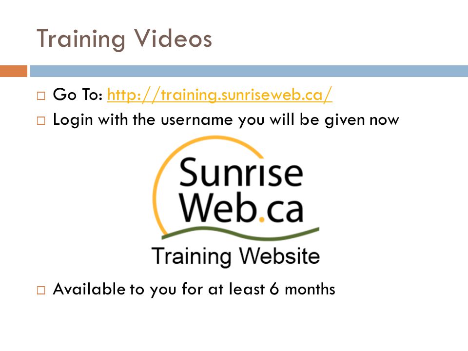 Training Videos  Go To:    Login with the username you will be given now  Available to you for at least 6 months