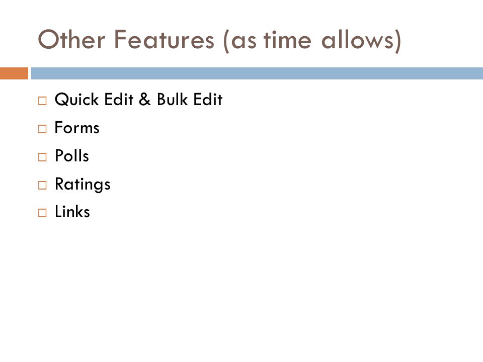 Other Features (as time allows)  Quick Edit & Bulk Edit  Forms  Polls  Ratings  Links