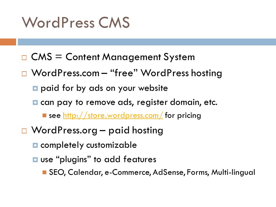 WordPress CMS  CMS = Content Management System  WordPress.com – free WordPress hosting  paid for by ads on your website  can pay to remove ads, register domain, etc.