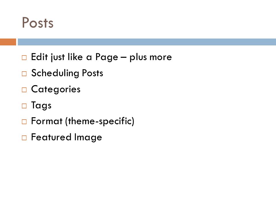 Posts  Edit just like a Page – plus more  Scheduling Posts  Categories  Tags  Format (theme-specific)  Featured Image