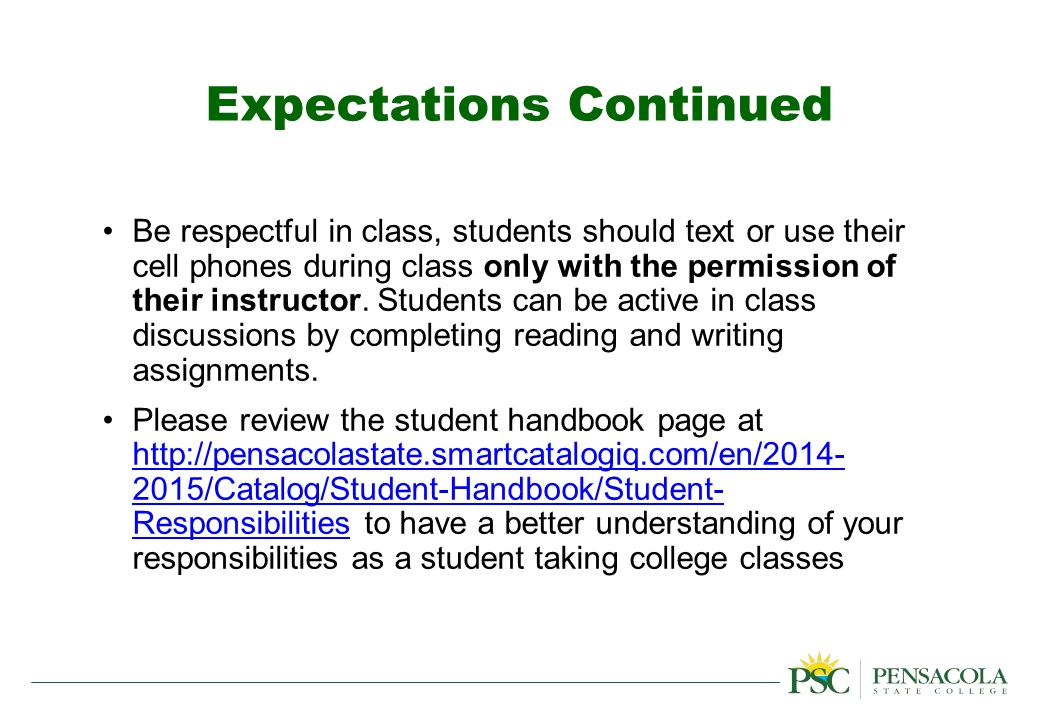 Expectations Continued Be respectful in class, students should text or use their cell phones during class only with the permission of their instructor.