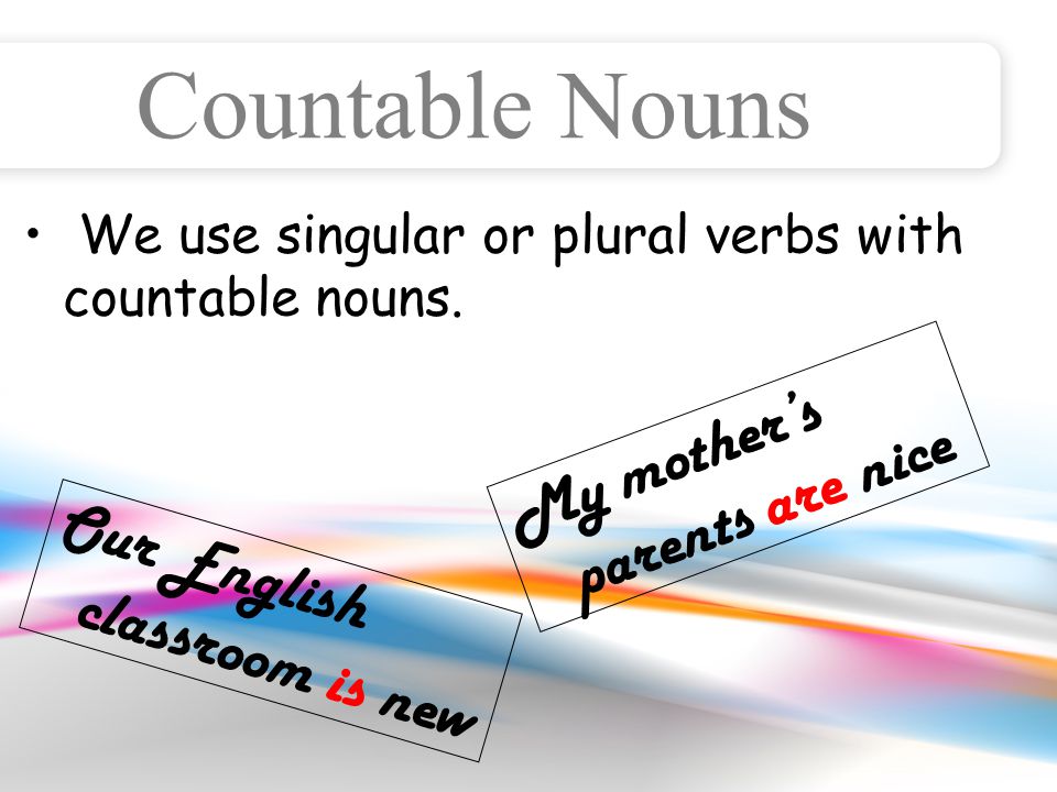 Countable Nouns We use singular or plural verbs with countable nouns.