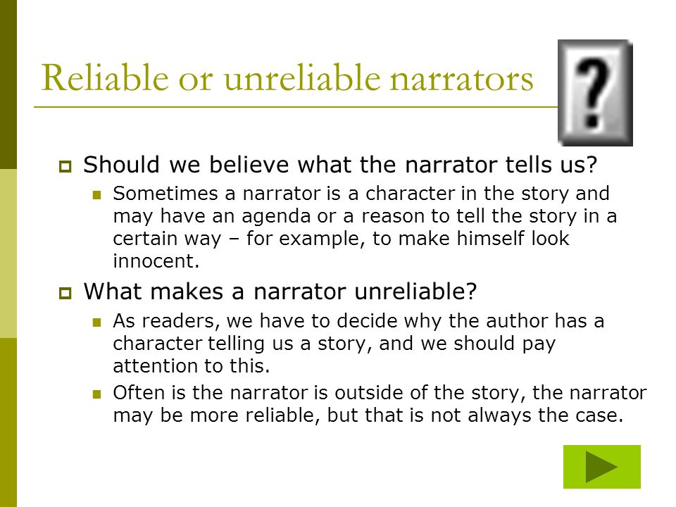 Reliable or unreliable narrators  Should we believe what the narrator tells us.