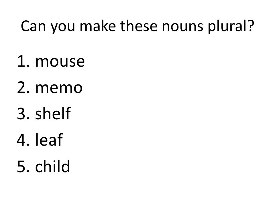 Can you make these nouns plural 1.mouse 2.memo 3.shelf 4.leaf 5.child