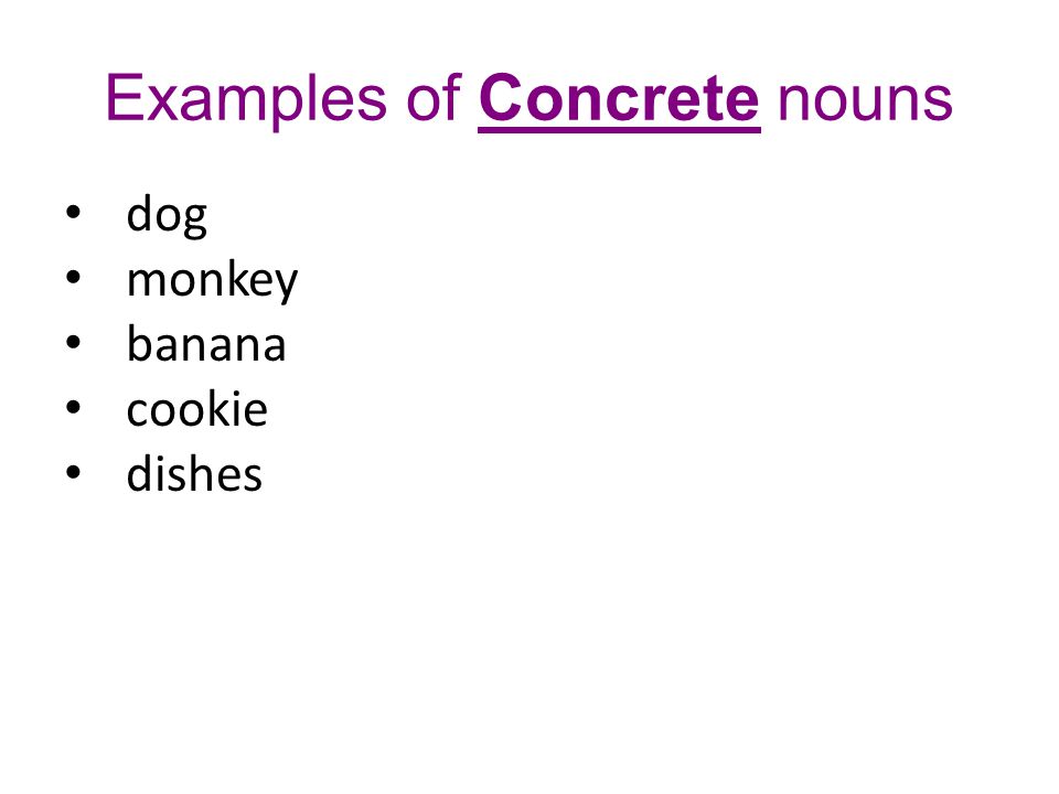 Examples of Concrete nouns dog monkey banana cookie dishes I petted the dog.