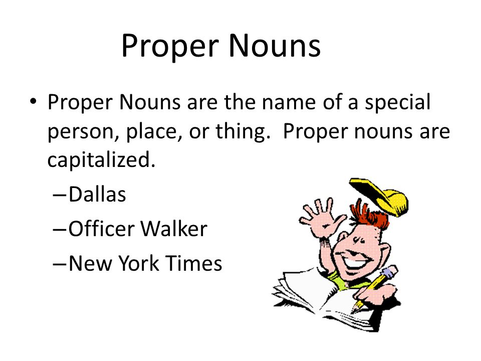 Proper Nouns Proper Nouns are the name of a special person, place, or thing.
