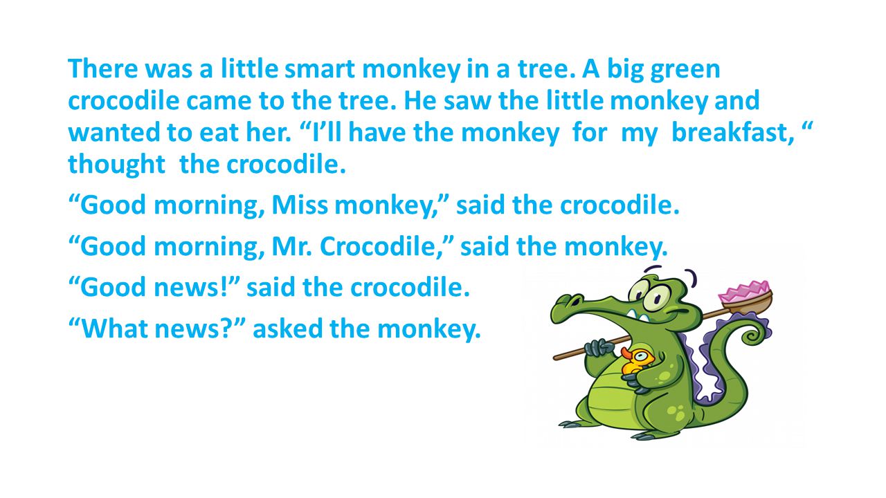 There was a little smart monkey in a tree. A big green crocodile came to the tree.