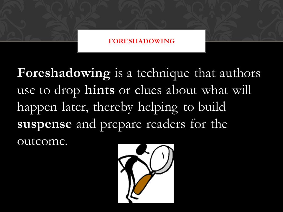 Foreshadowing is a technique that authors use to drop hints or clues about what will happen later, thereby helping to build suspense and prepare readers for the outcome.