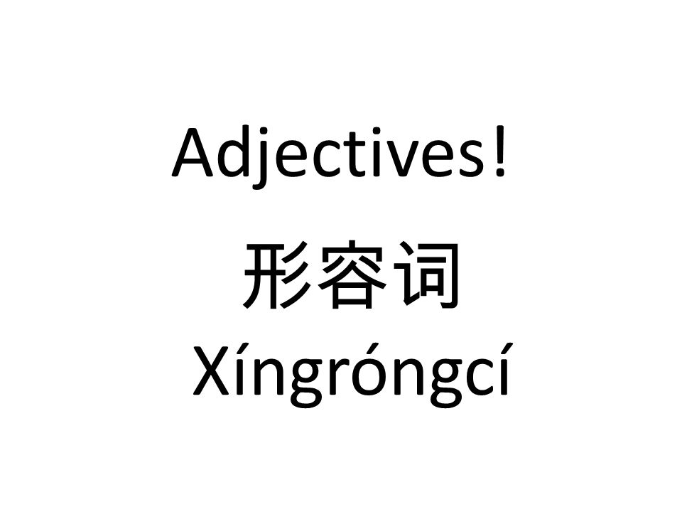Adjectives! 形容词 Xíngróngcí