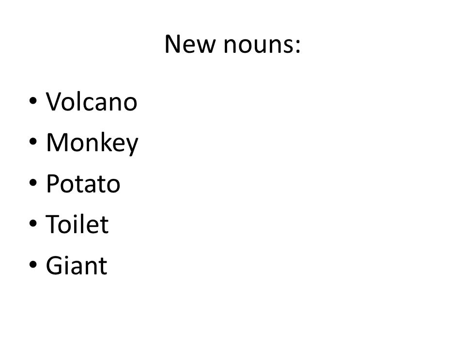 New nouns: Volcano Monkey Potato Toilet Giant