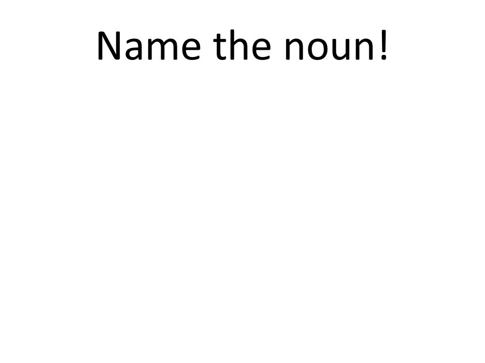 Name the noun!
