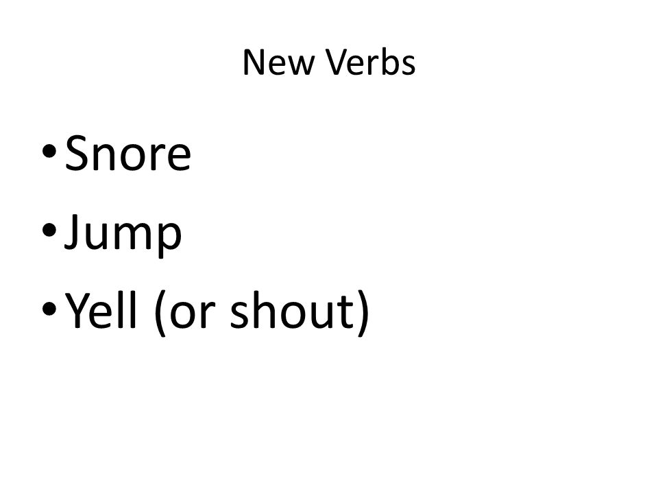 New Verbs Snore Jump Yell (or shout)