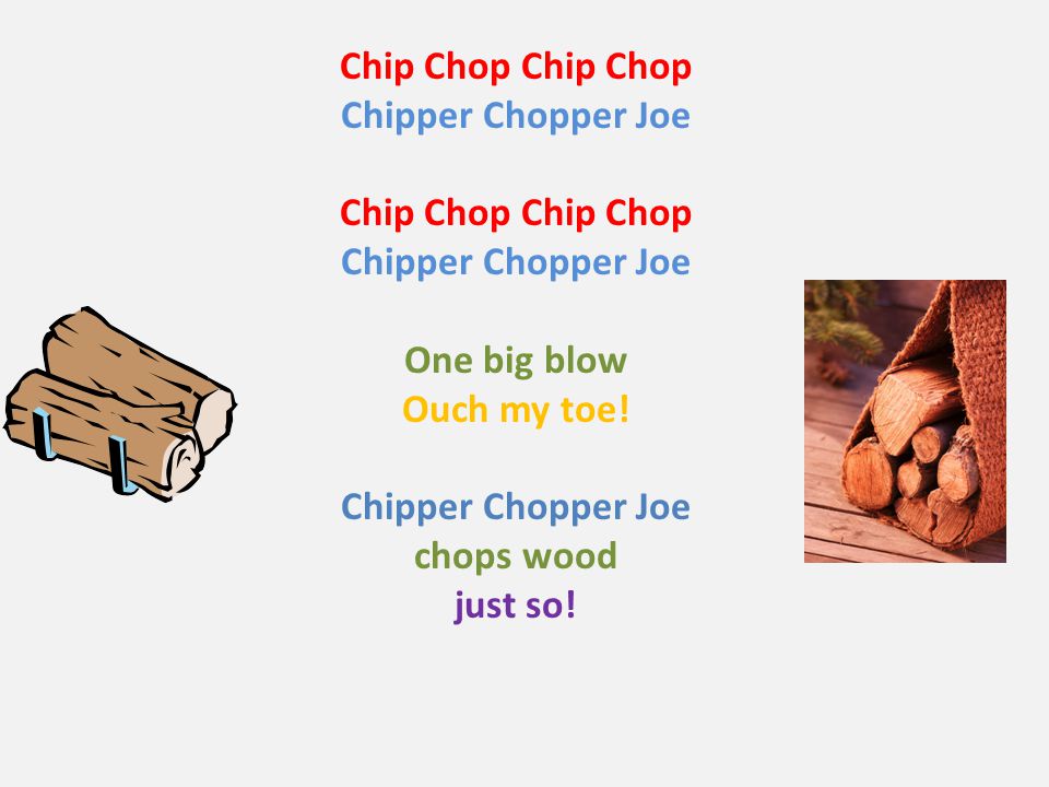 Chip Chop Chipper Chopper Joe Chip Chop Chipper Chopper Joe One big blow Ouch my toe.