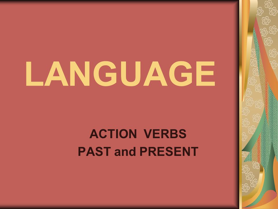 LANGUAGE ACTION VERBS PAST and PRESENT
