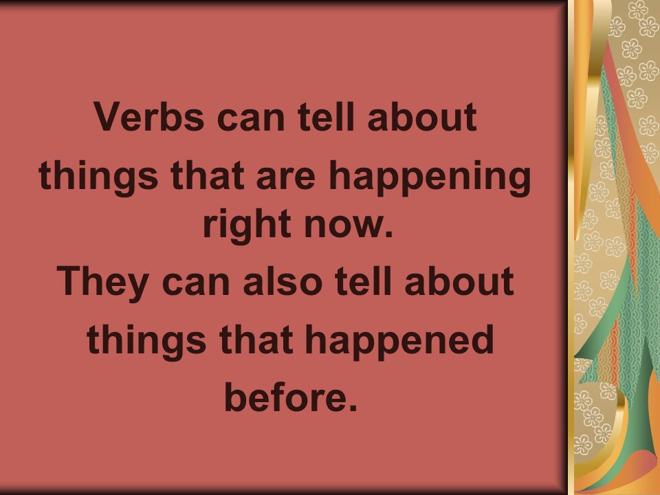 Verbs can tell about things that are happening right now.