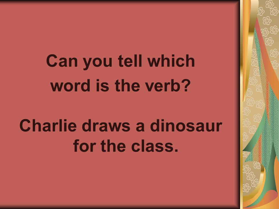 Can you tell which word is the verb Charlie draws a dinosaur for the class.