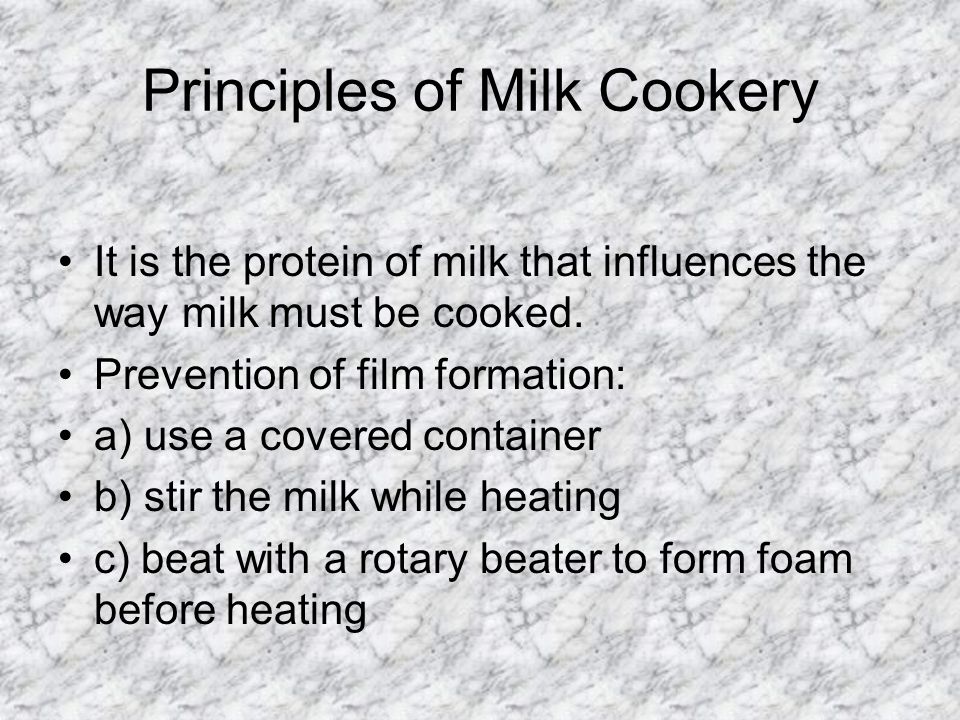 Principles of Milk Cookery It is the protein of milk that influences the way milk must be cooked.