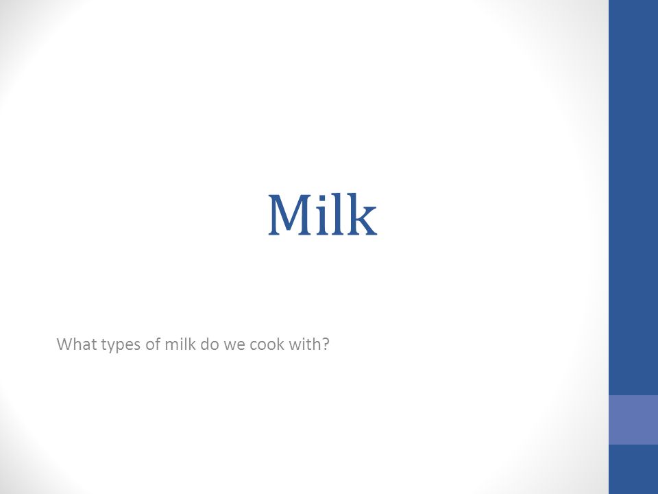 Milk What types of milk do we cook with
