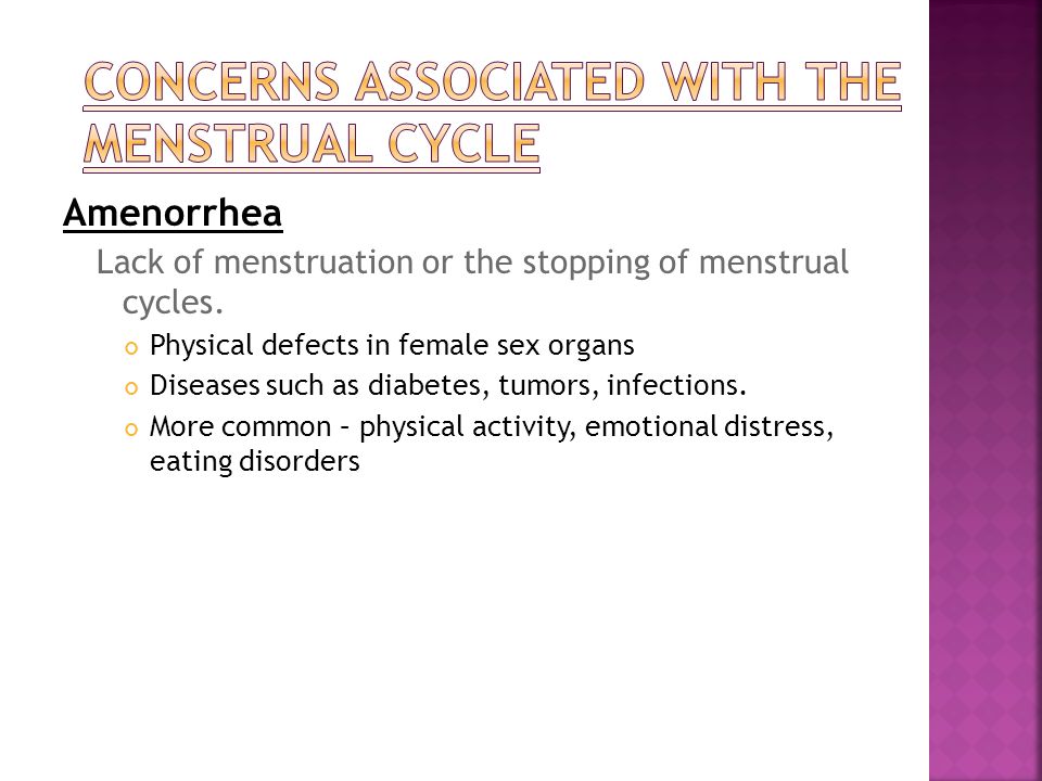 Amenorrhea Lack of menstruation or the stopping of menstrual cycles.