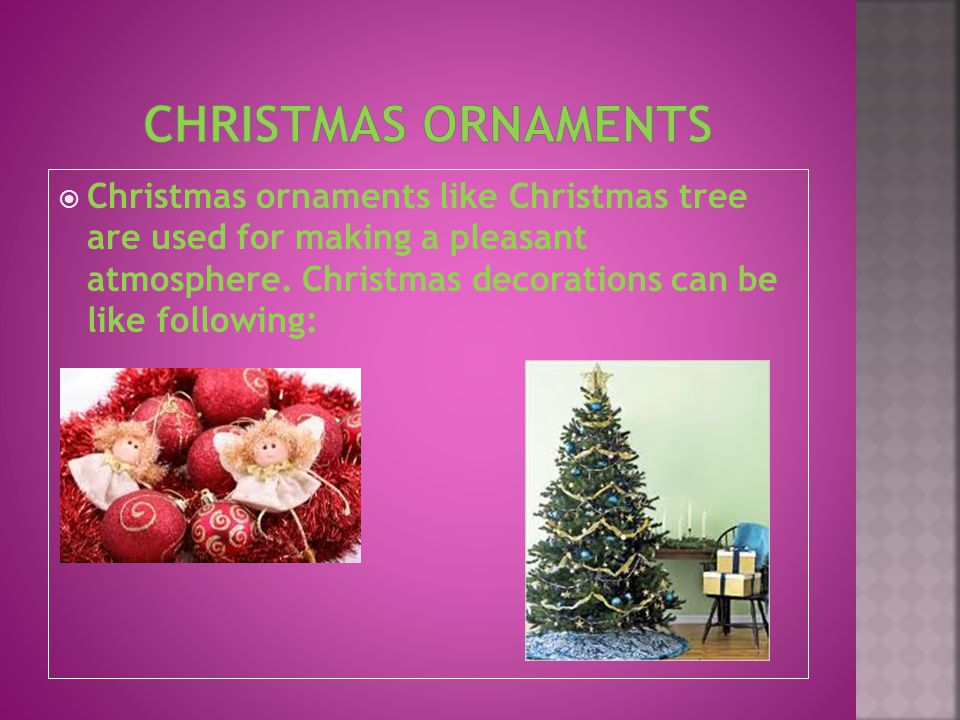  Christmas ornaments like Christmas tree are used for making a pleasant atmosphere.