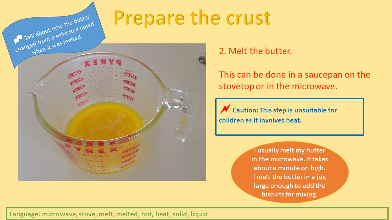 2. Melt the butter. This can be done in a saucepan on the stovetop or in the microwave.